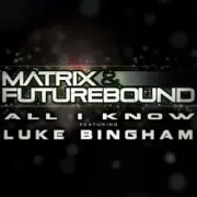 Matrix & Futurebound ft Luke Bingham - All I Know (Matrix & Futurebound Smash and Grab Mix)