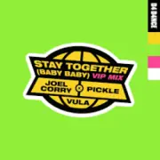 Joel Corry & Pickle feat. Vula - Stay Together (Baby Baby) (VIP Mix)
