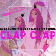 Обложка: Gran Error & Elvana Gjata & Antonia - CLAP CLAP