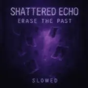 Обложка: Shattered Echo - Erase The Past (Slowed)