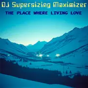 Обложка: DJ Supersizing Maximizer - The Place Where Living Love (Remastered Full Version)