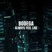 Bodega - Always Feel Like
